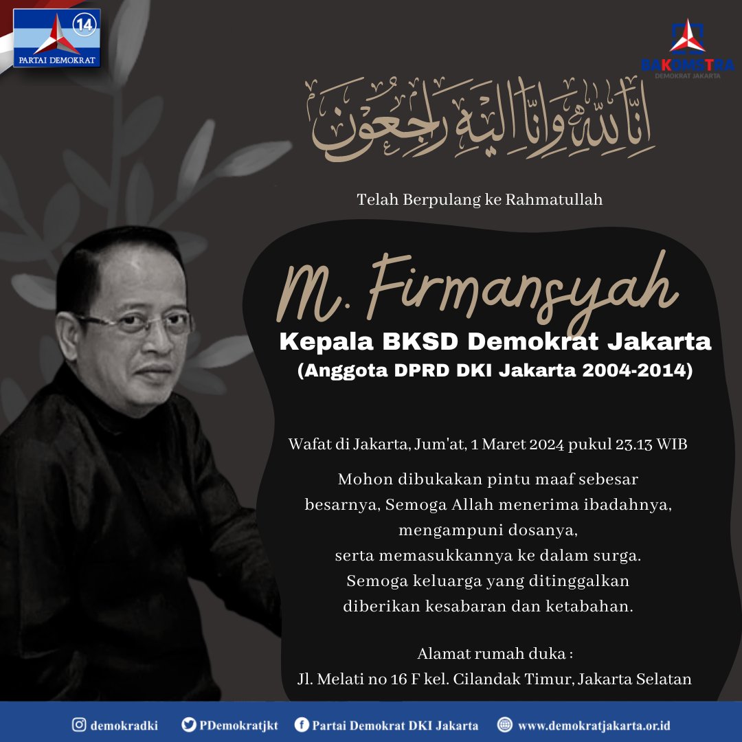 Berita dukacita: Inna lillahi wa inna ilaihi raji'un.

Telah telah berpulang ke rahmatullah, Bapak M Firmansyah  Kepala BKSD Demokrat DKI Jakarta (Anggota DPRD DKI 2004-2014) Pada Jumat, 1 Maret 2024 pukul 23.13 WIB.

Alamat rumah duka : 
Jl. Melati no 16 F Kel. Cilandak Timur