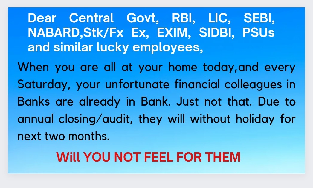 K/A 
@DFS_India @FinMinIndia 
When CGEs,RBI LIC PSUs etc spending quality time today (and all Sat) with family, hapless bank colleagues r in Bank early. No holiday for next 2 mths for closing,audit work.
@nsitharaman
@nsitharamanoffc @PMOIndia 
Kindly show sympathy with #5DayWeek