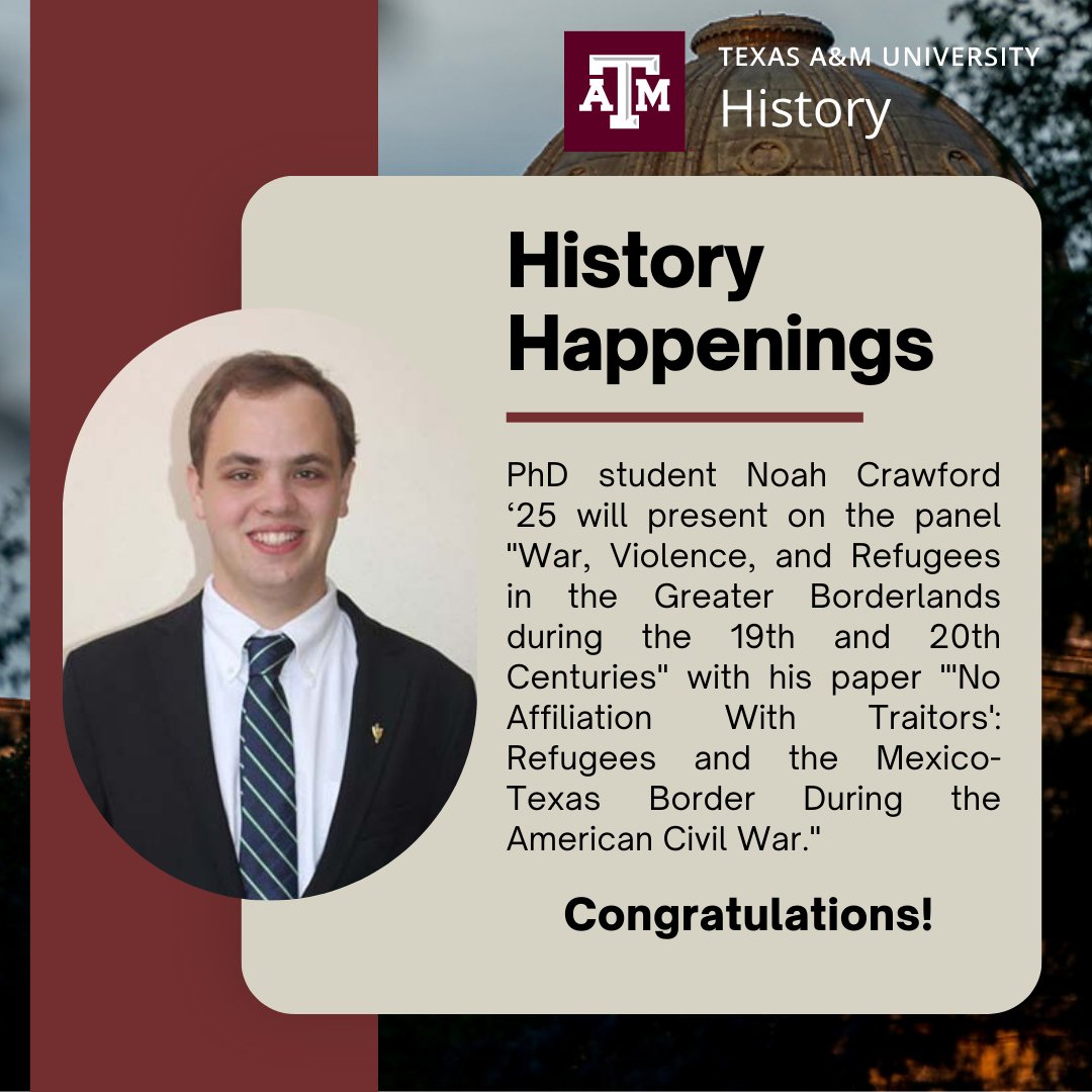 Congrats to PhD student Noah Crawford ‘25 who will present on the panel "War, Violence, and Refugees in the Greater Borderlands during the 19th and 20th Centuries" with his paper "'No Affiliation With Traitors': Refugees and the Mexico-Texas Border During the American Civil War."