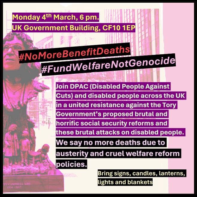 #NoMoreBenefitDeaths #FundWelfareNotGenocide Join us on Monday March 4th at 6pm outside the U.K. Government Building (Betty Campbell Statue) to say no to genocide in our name and no more benefit deaths! Bring candles, lights, lanterns, blankets and signs.
