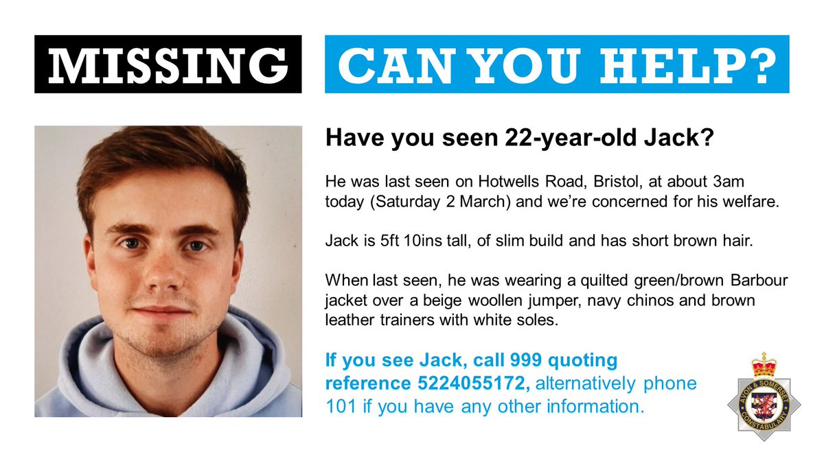 We're appealing for the public's help to find a missing 22-year-old man. Jack was last seen in the early hours of this morning on Hotwells Road in Bristol and we're concerned for his welfare. Please call 999 quoting 5224055172 if you see him.