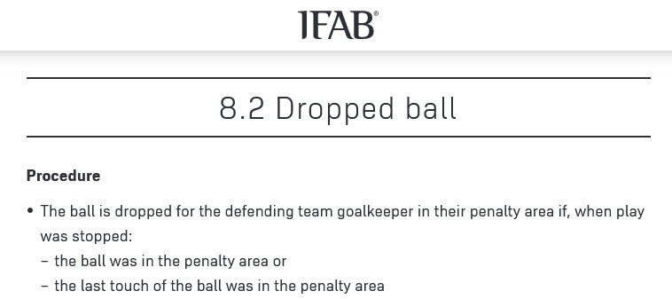 ScouseCommie's tweet photo. Seeing as everyone seems to be incompetent, here's what IFAB says:

"The ball is dropped for the defending team goalkeeper in their penalty area if, when play was stopped:

- the ball was in the area, or
- the last touch of the ball was in the penalty area."

Simple. https://t.co/uy4pIQvFgj
