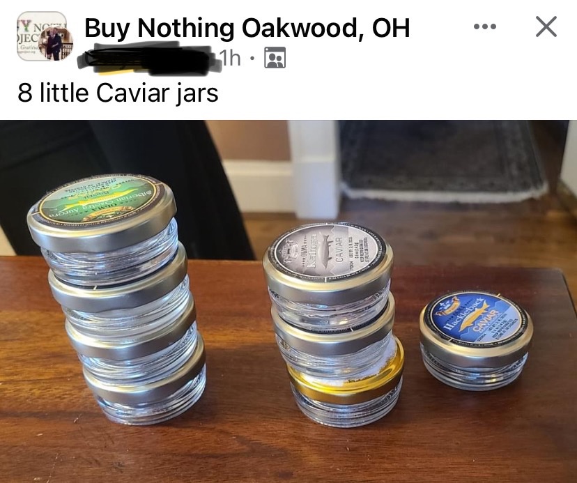 Bless my neighbor who is trying to get rid of her EMPTY CAVIAR JARS on the local buy nothing page…