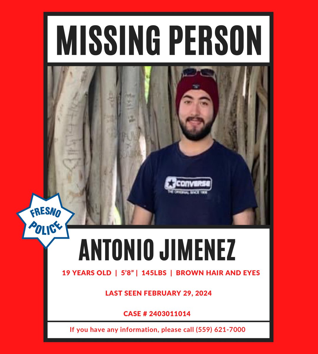 MISSING PERSON:
19 yo Antonio Jimenez was last seen at his residence in the area of McKinley Ave &amp; Lafayette Ave on 2/29/24. Antonio is 5’8”, 145 lbs, brown hair, brown eyes.

If you have any information on Antonio’s whereabouts please call (559) 621-7000.