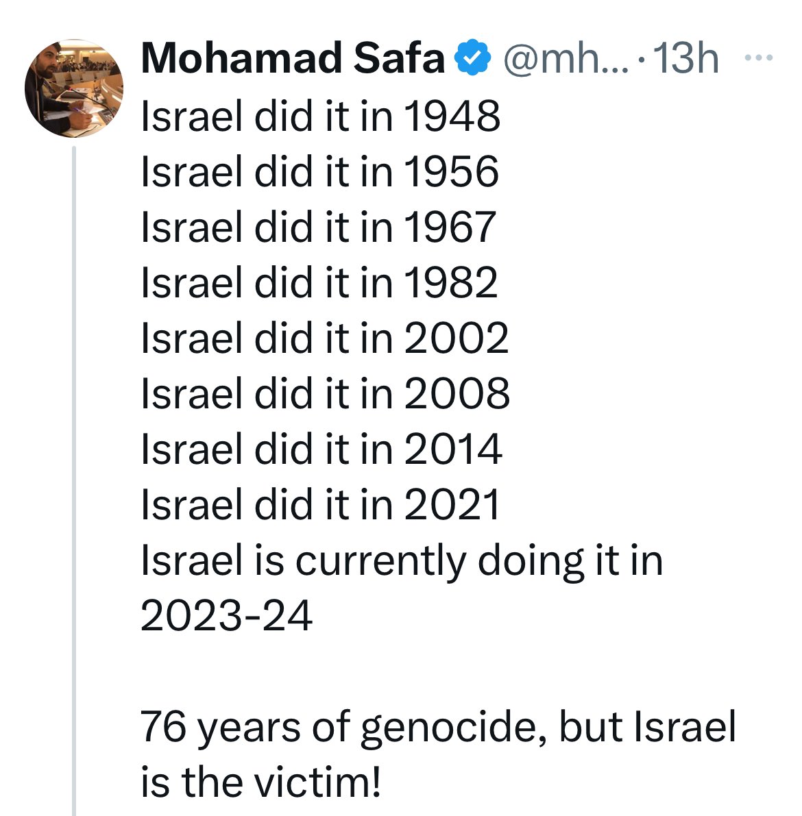 Palestinians did it in 1948
Palestinians did it in 1956
Palestinians did it in 1967
Palestinians did it in 1982
Palestinians did it in 2002
Palestinians did it in 2008
Palestinians did it in 2014
Palestinians did it in 2021
Palestinians are currently doing it in 2023-24

76 years