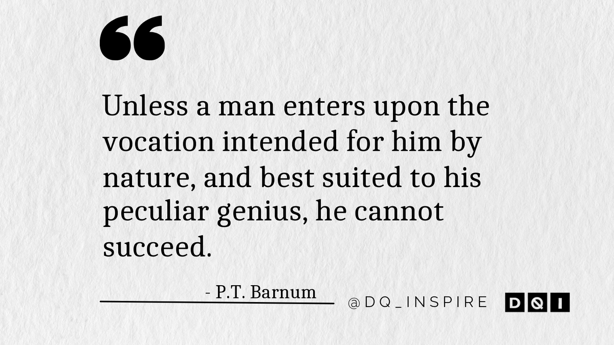 Unless a man enters upon the vocation intended for him by nature, and best suited to his peculiar genius, he cannot succeed. #PTBarnum #dq_inspire