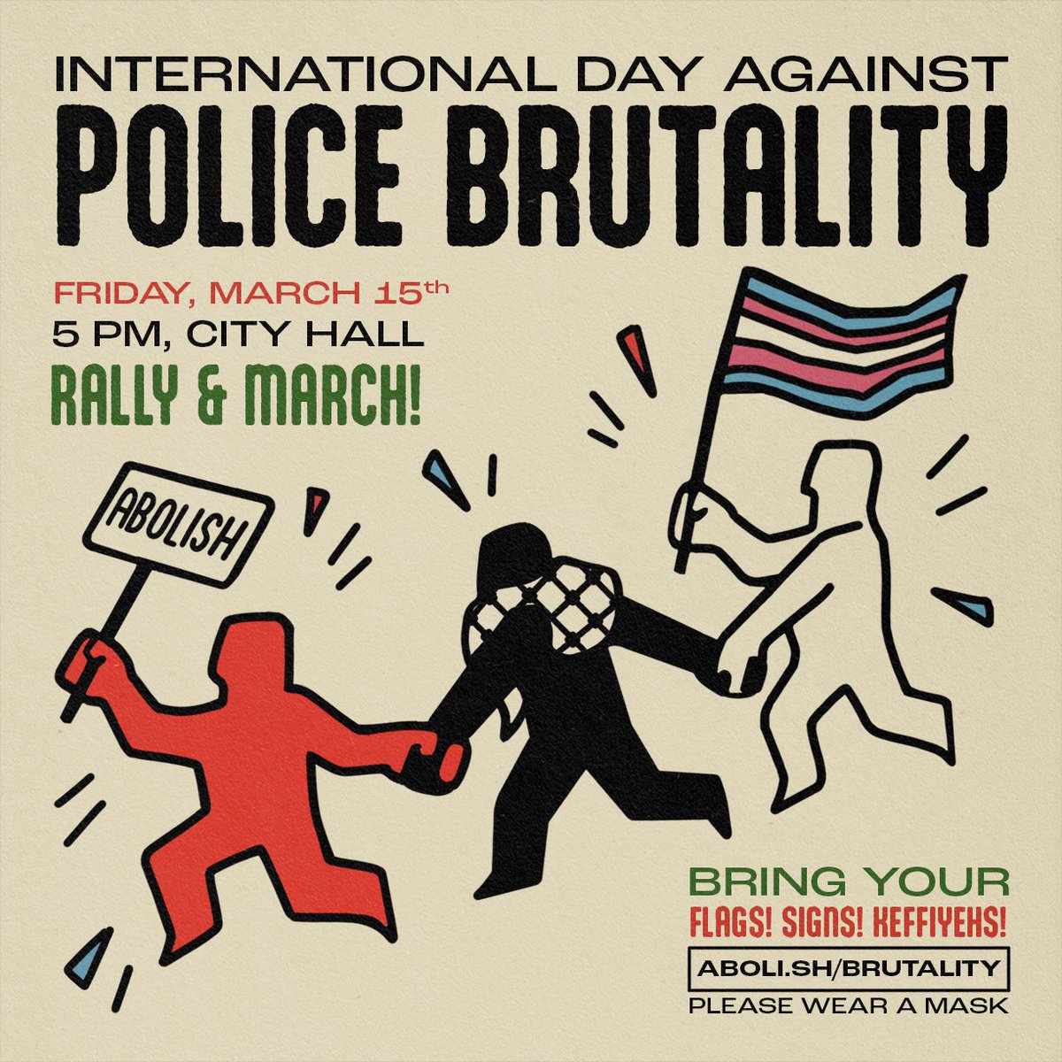 WINNIPEG - Here's the info for this year's International Day Against Police Brutality (IDAPB) action! WHAT: Rally & march WHEN: 5 pm on Friday, March 15 WHERE: Starting at City Hall BRING: Flags, signs, keffiyehs, masks ASL interpreting will be provided aboli.sh/brutality