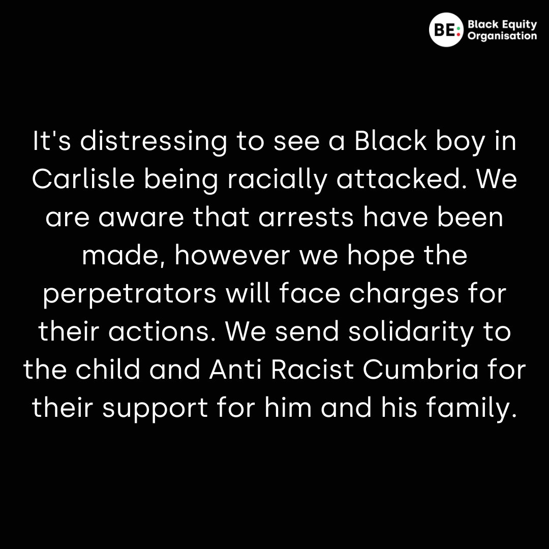 It's distressing to see a Black boy in Carlisle being racially attacked. We are aware that arrests have been made, however we hope the perpetrators will face charges for their actions. We send solidarity to the child and @antiracistcmbra for their support for him and his family.