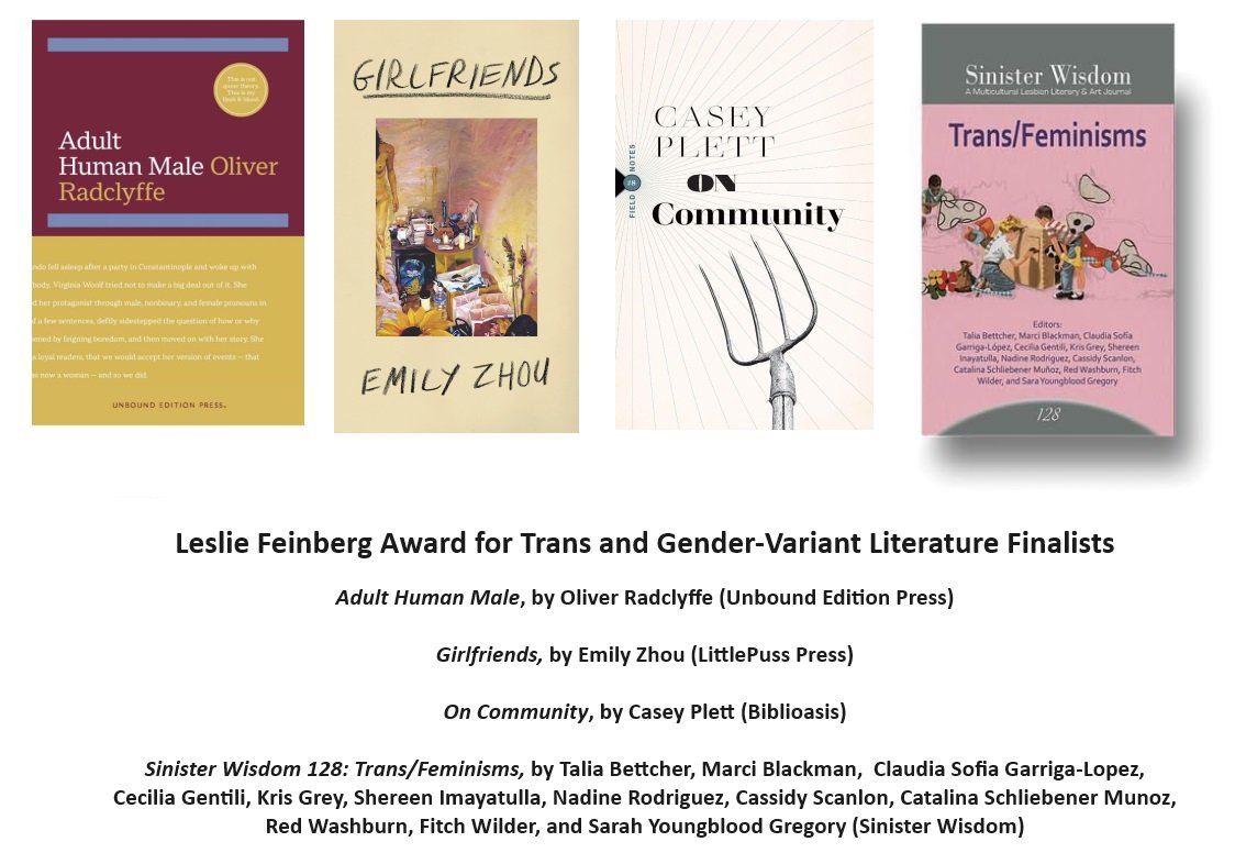 (1/2) Congrats to our finalists for the Leslie Feinberg Award for Trans and Gender-Variant Literature! Adult Human Male by Oliver Radclyffe Girlfriends by Emily Zhou On Community by @caseyplett @LittlePussPress @biblioasis