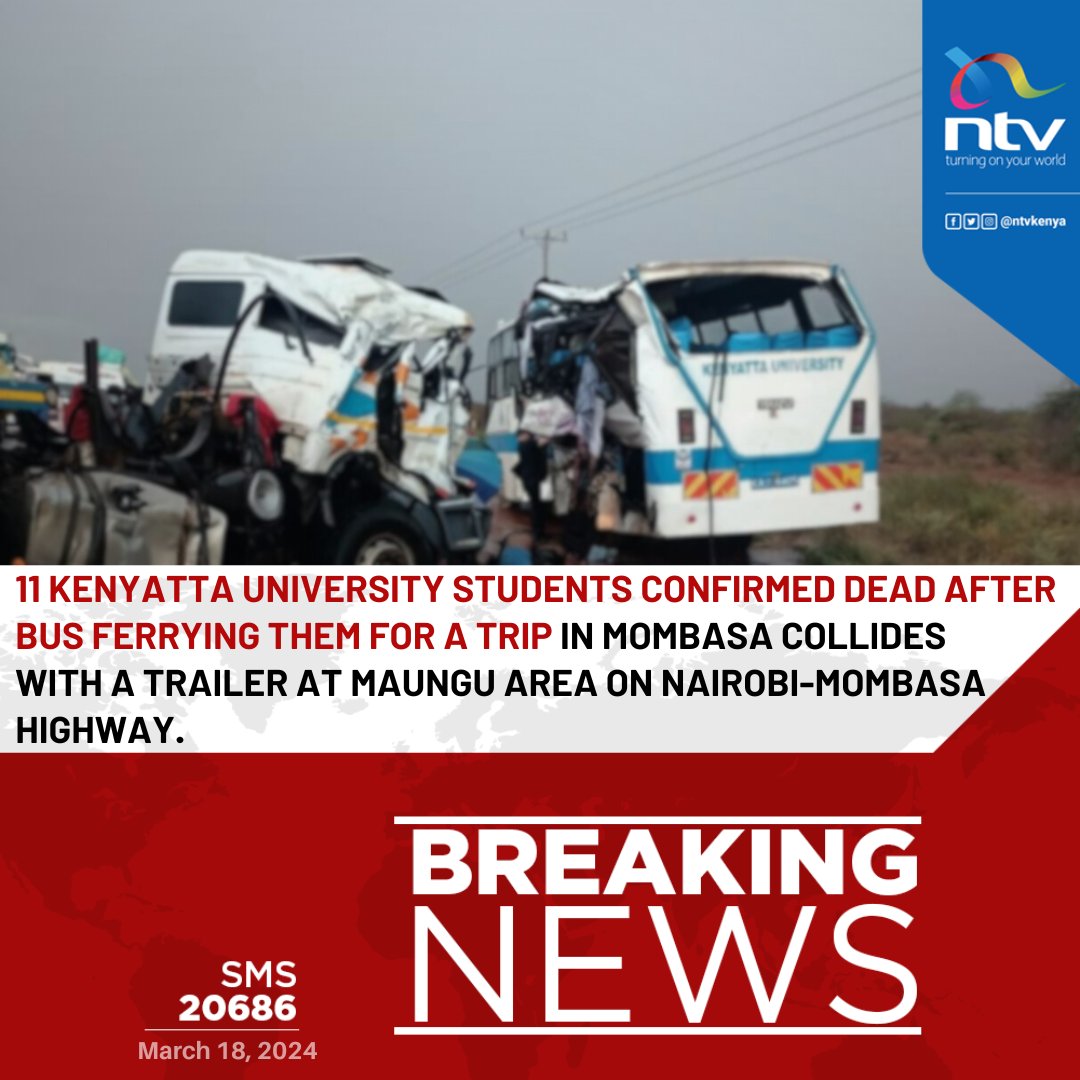 11 Kenyatta University students confirmed dead after bus ferrying them for a trip in Mombasa collides with a trailer at Maungu area on Nairobi-Mombasa highway.