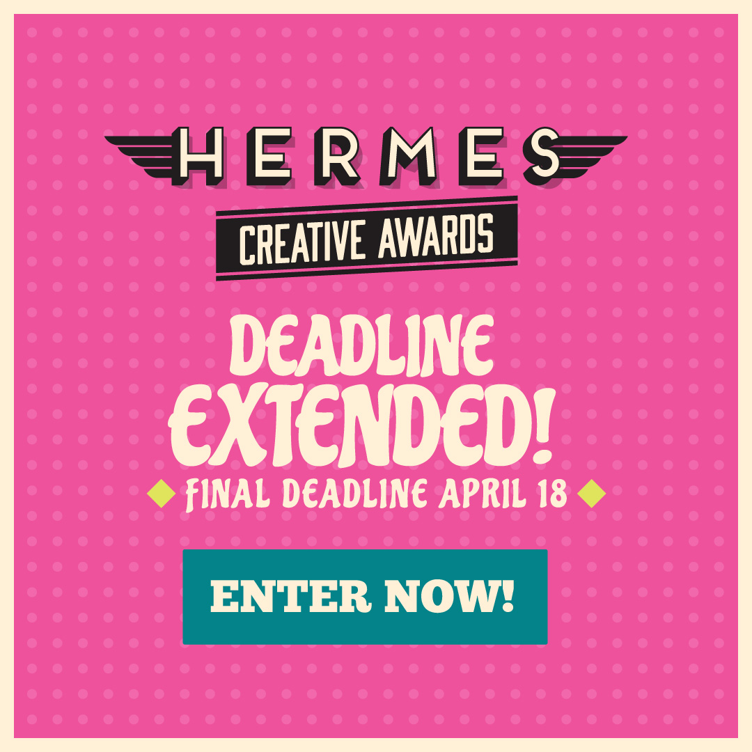 Haven't Entered Yet? Good News! The deadline has been extended. Final Deadline April 18th. Learn More or Enter Now at HermesAwards.com