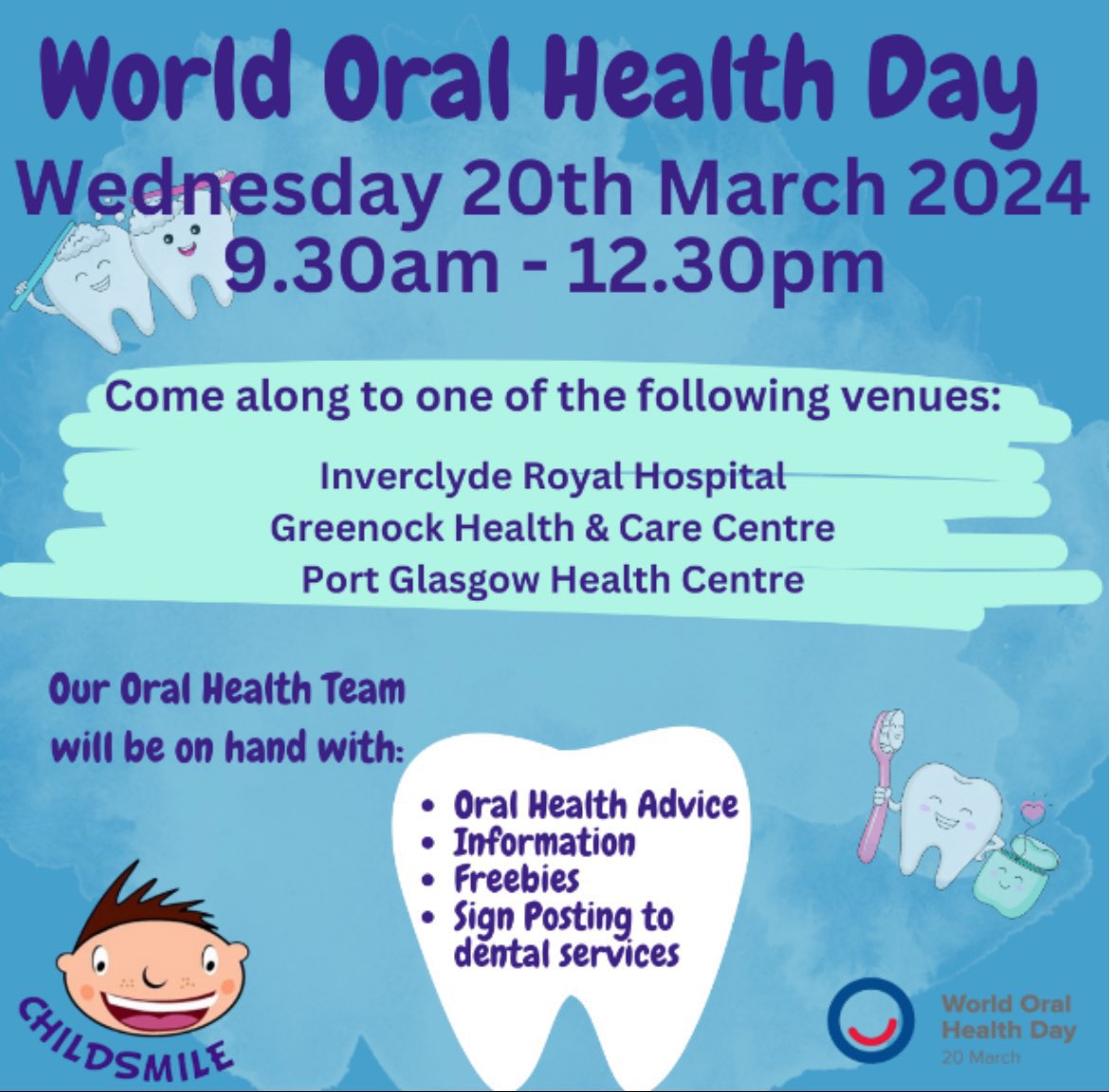 World Oral Health Day Wednesday 20th March 2024 Between 9.30am-12.30pm to one of our venues below: Inverclyde Royal Hospital Greenock Health & Care Centre Port Glasgow Health Centre Our Oral Health Team will be on hand with some Oral health advice, information & freebies