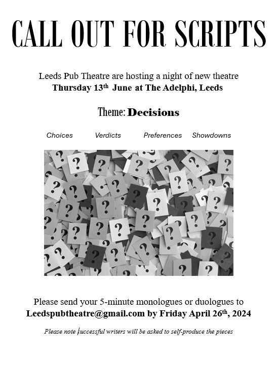 We're still on the lookout for scripts for our Decisions event in June. Get us your 5 minute monologues or duologues by April 26th to leedspubtheatre@gmail.com