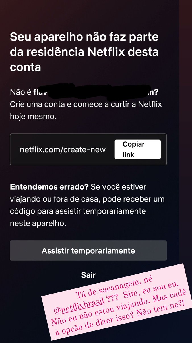 flaviaguiarmelo's tweet photo. É sério isso mesmo @NetflixBrasil ?? Sim, sou eu. Sim eu estou em minha residência. Mas cade a opção p dizer isso?. Absurdo! Em momento nenhum vocês me deram a opção de dizer onde é minha residência. Fora o fato de eu estar no celular! Não posso nem + assistir na rua?? https://t.co/0j9z0xdQ8T