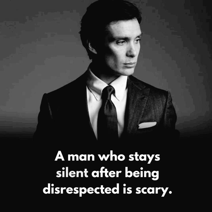 A man who stays silent after being disrespected is scary.