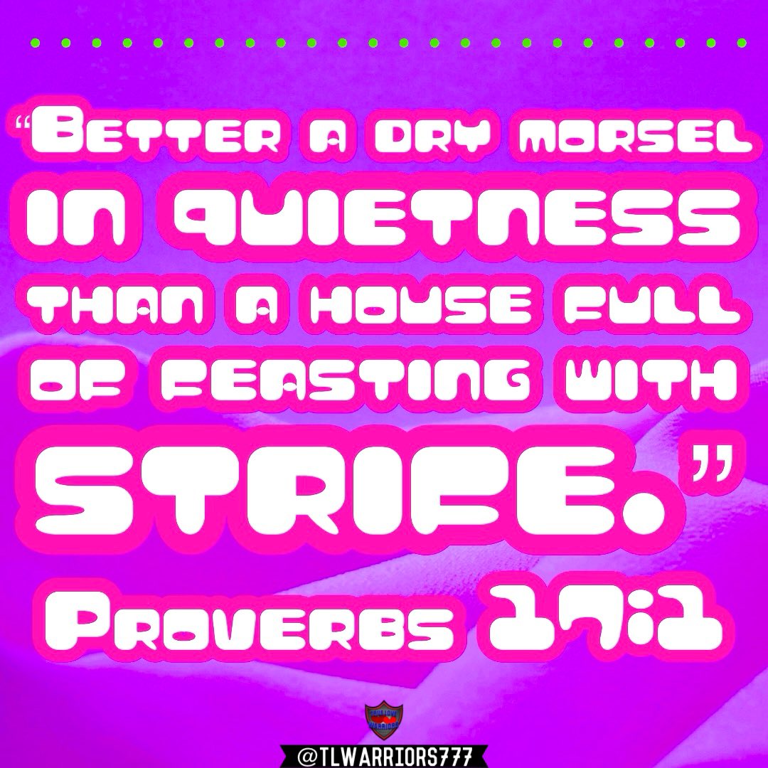 “Better a dry morsel in quietness than a house full of feasting with strife.” Proverbs 17:1