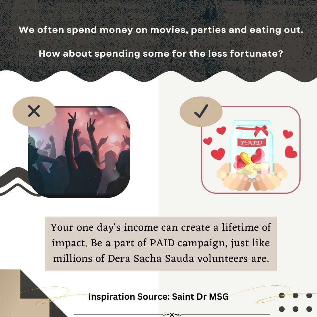 Nowadays people spend money on parties and movies. But followers of Dera Sacha Sauda keep aside one day's income from their monthly salary under the #PaidCampaign campaign inspired by Saint MSG Insan. They use this money to provide food, clothing and shelter to the needy.