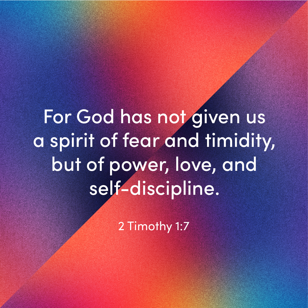 // verse of the day //

For God has not given us a spirit of fear and timidity, but of power, love, and self-discipline.
— 2 Timothy 1:7 (NLT)

#VerseOfTheDay