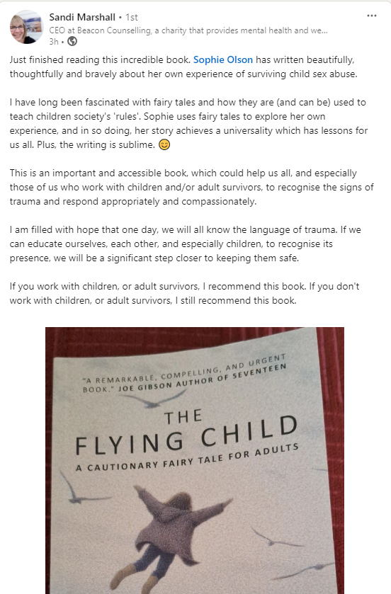 "I am filled with hope that one day, we will all know the language of trauma. If we can educate ourselves, each other, and especially children, to recognise its presence, we will be a significant step closer to keeping them safe."

I can't tell you how encouraged I am to read