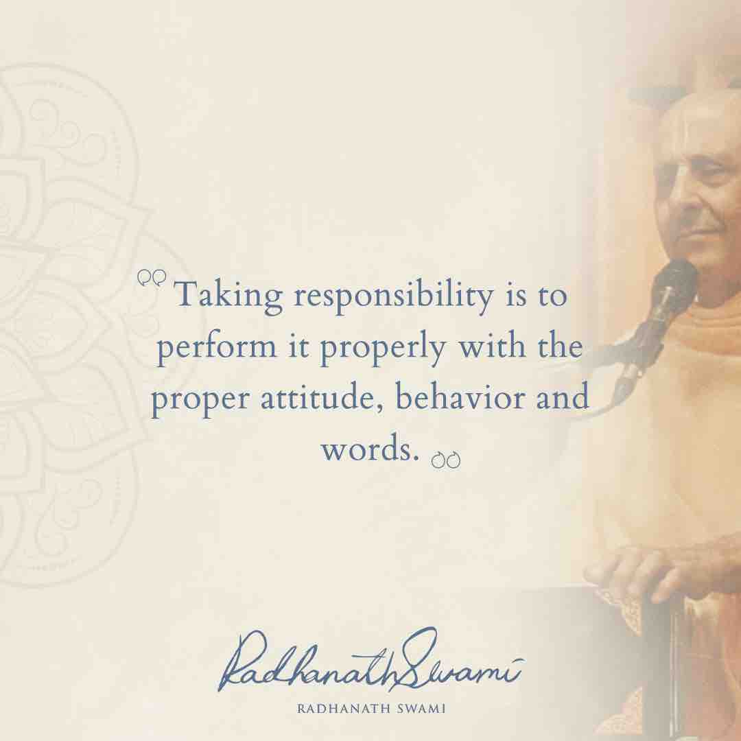 “Taking responsibility is to perform it properly with the proper attitude, behavior and words.” - His Holiness Radhanath Swami #responsibility #radhanathswami