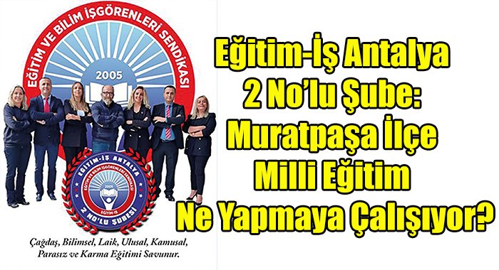 Eğitim-İş Antalya 2 No’lu Şube: Muratpaşa İlçe Milli Eğitim Ne Yapmaya Çalışıyor? tinyurl.com/bp5bjjwj