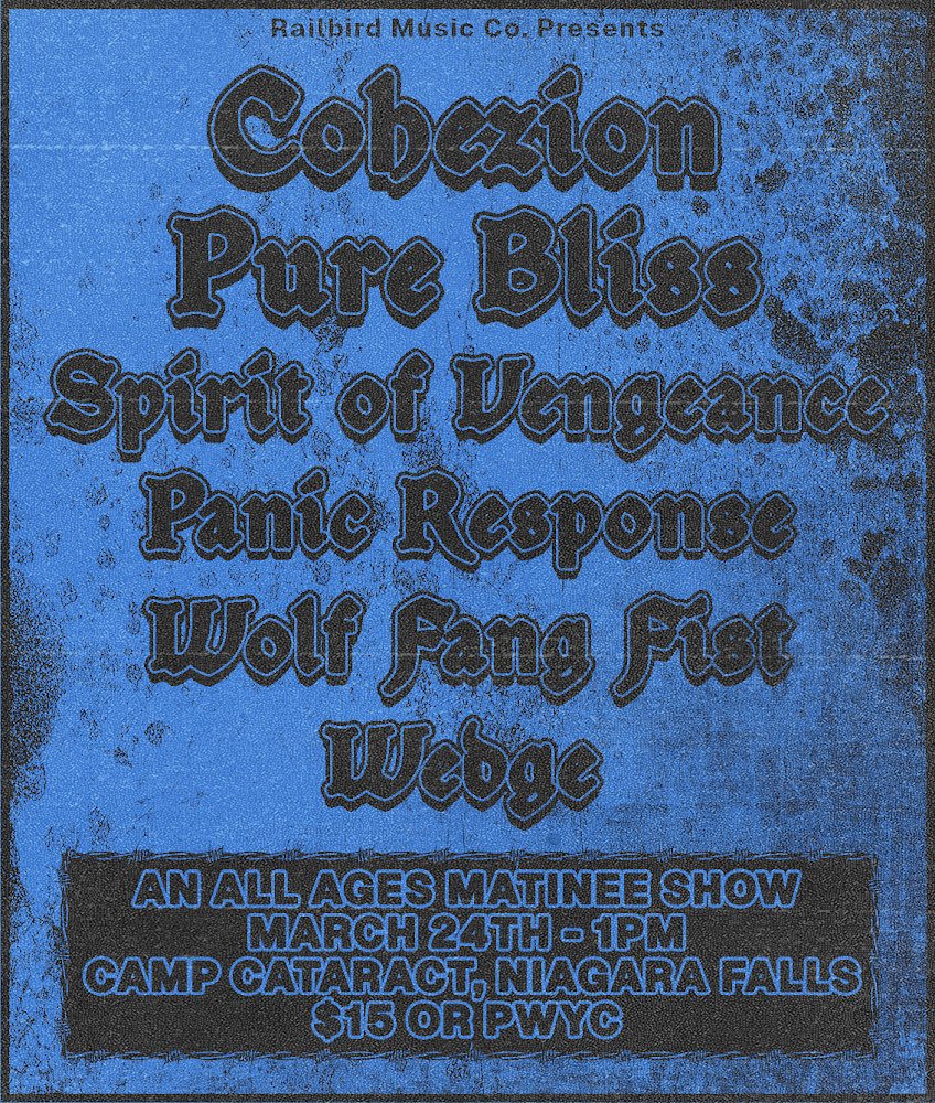NEXT SUNDAY.

MATINEE GIG IN NIAGARA FALLS.

CAMP CATARACT WITH WEDGE, PANIC RESPONSE, SOV, PURE BLISS, AND COHEZION.

PULL UP AND GET LOOSE.