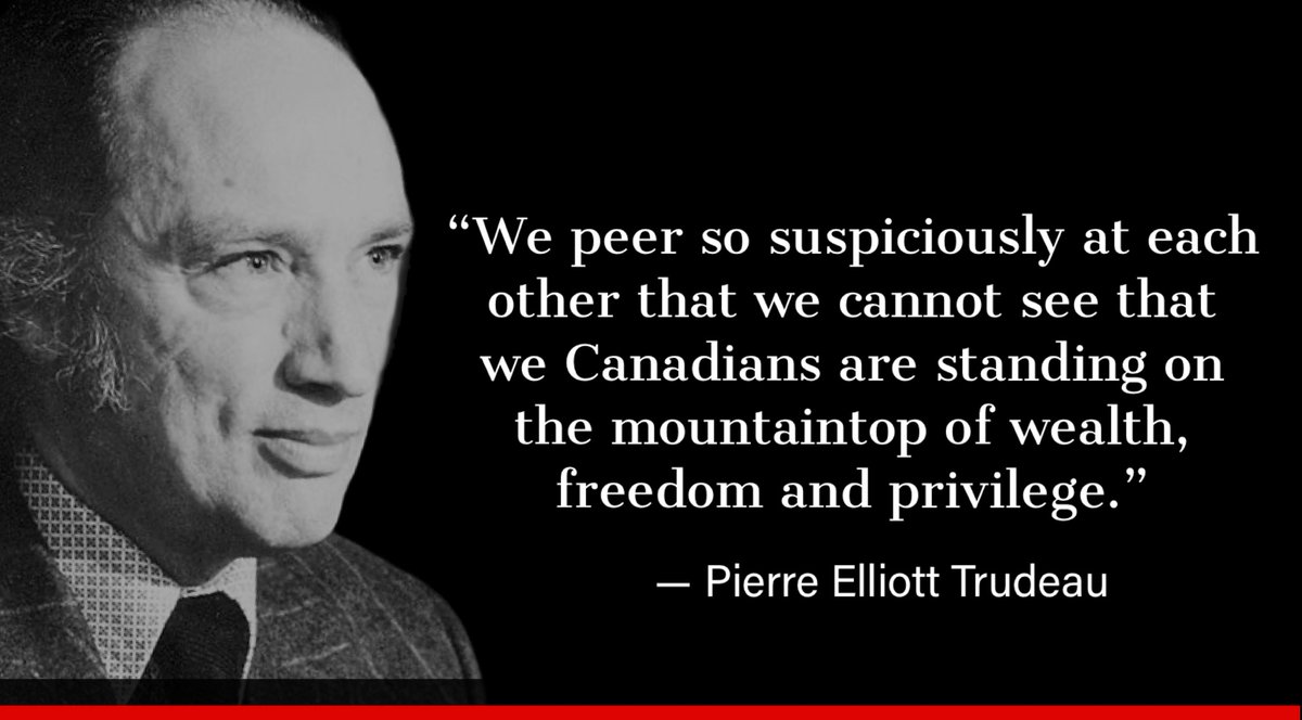 “We peer so suspiciously at each other that we cannot see that we Canadians are standing on the mountaintop of wealth, freedom and privilege.” 
— Pierre Elliott Trudeau🇨🇦