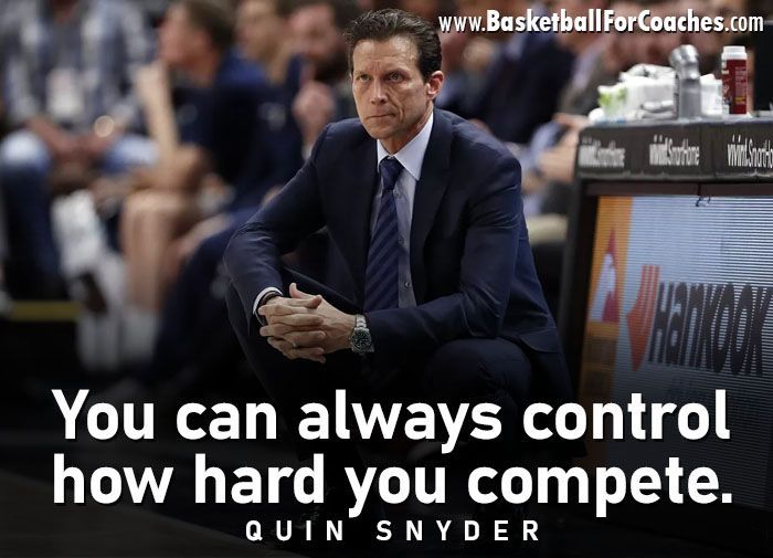 "You can always control how hard you compete."

- Quin Snyder