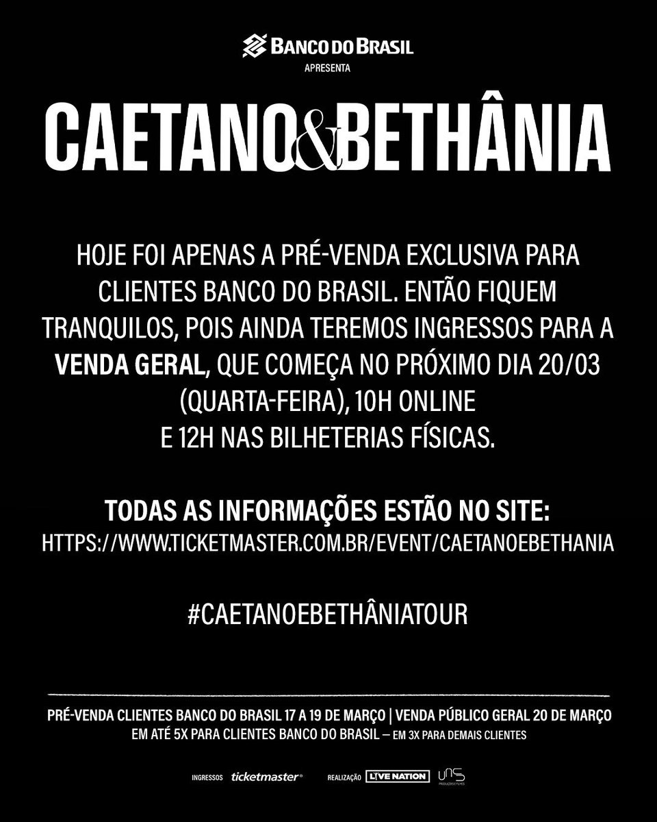 ATENÇÃO!

Calma, turma! Hoje foi apenas a pré-venda exclusiva para clientes Banco do Brasil. Então fiquem tranquilos, pois ainda teremos ingressos para a VENDA GERAL, que começa no próximo dia 20/03 (quarta-feira), 10h online e 12h nas bilheterias físicas. 

#CaetanoEBethâniaTour