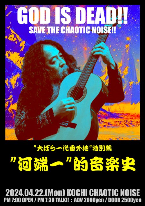 河端一  acoustic guitar solo in 四国 2024 4月21日 (日) @ 高知 Chaotic Noise 18:00/18:30 ¥2500/¥3000 4月22日 (月) @ 高知 Chaotic Noise (※ トークライヴ「大ぼら一代番外地 特別編 ”河端一”的音楽史」) 19:00/19:30 ¥2000/¥2500 4月23日 (火) @ 松山三津 とぉから 18:30/19:00 投げ銭+1D