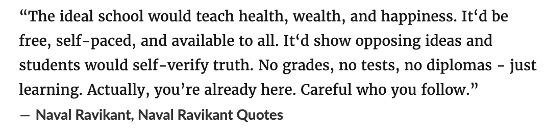 jackmoses777's tweet photo. Naval's take on the ideal school:

You can create your own education via the internet if you consciously curate your consumption. https://t.co/fwwPtnZaLy