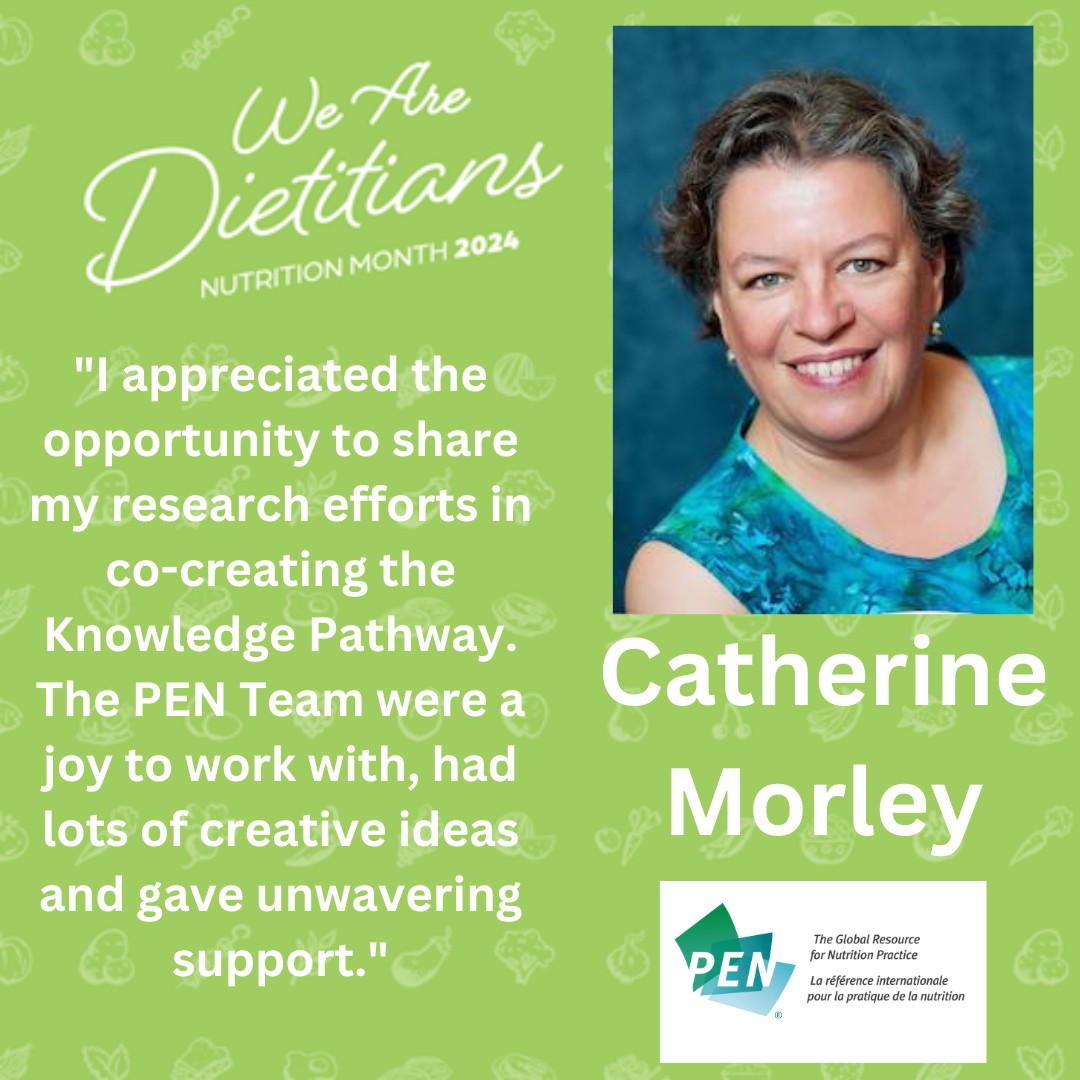To celebrate Nutrition Month 2024, the PEN® Team is shining a spotlight on our incredible profession. We are proud to showcase some of the incredible dietitians using their evidence-based skills to support the PEN System. Meet Catherine Morley, PhD, RD, FDC - PEN Co-Creator!
