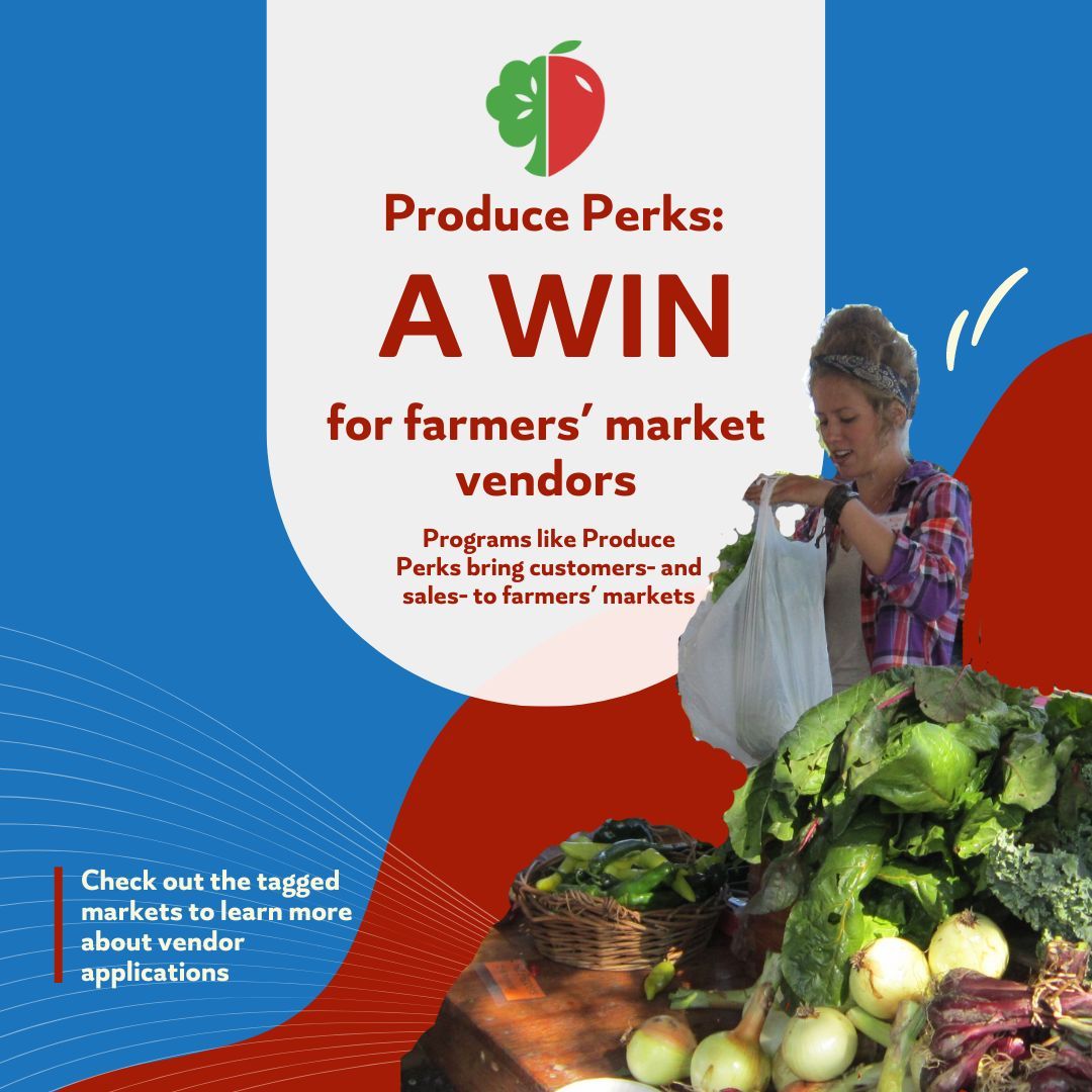 Produce Perks is a win for farmers. Many vendors report increased sales and more customers with Produce Perks. Before market season, there are lots of opportunities to apply to be a vendor at a market.