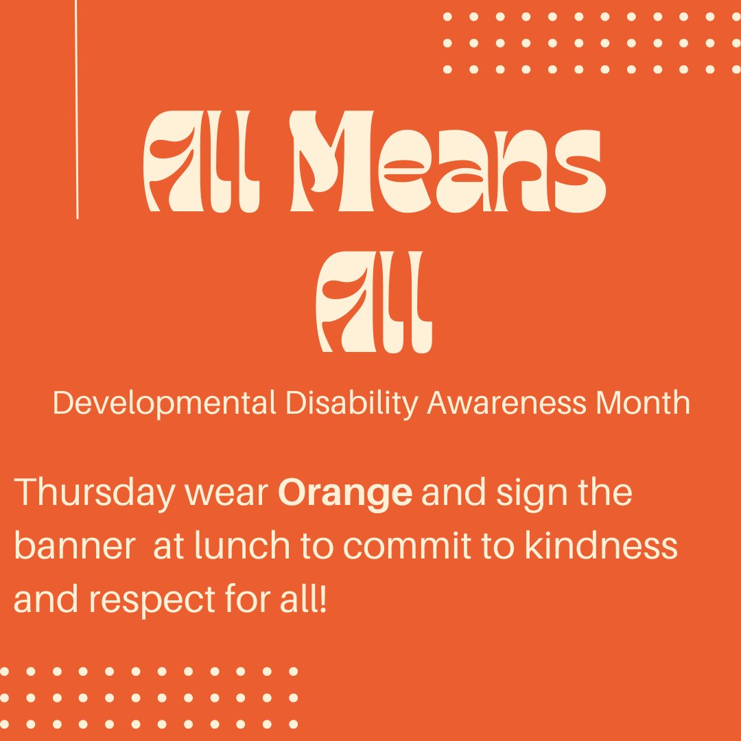 Please join us in building respect and kindness for all for Developmental Disabilities Awareness Month. Wear ORANGE on Thursday and stop in to the lunchroom during all lunches to sign the 'All Means All' banner!