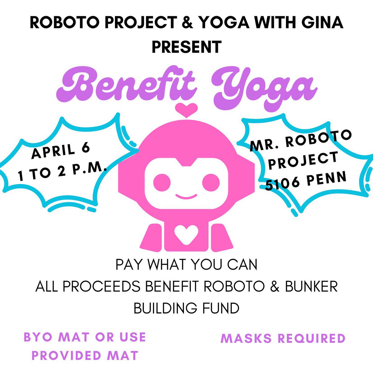 Roboto Project & Yoga with Gina present Benefit Yoga April 6 from 1 to 2 pm at Mr Roboto, 5106 Penn All proceeds (pay what you can) go to our building fundraiser! Masks are required, but provided. Mats will be also be provided, but you can bring your own too!