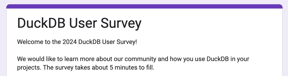 duckdb's tweet photo. We are launching a user survey to learn more about how the community uses DuckDB! Please visit the form at https://t.co/T42oyZWZ5v

The survey takes about 5 minutes and is anonymous. However, you can enter your email address to participate in a raffle where we give away DuckDB hoodies and t-shirts for free. Your email address will not be used for any other purpose.

The survey will accept answers for two weeks, i.e. until March 20, 23:59 (anywhere on earth).