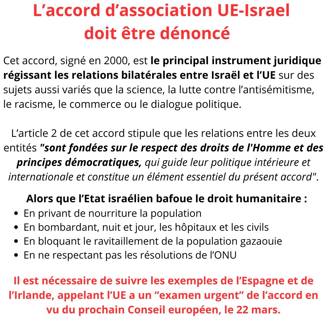 Il est urgent de dénoncer cet accord dont les conditions d’application ne sont plus respectées. Israël ne respecte en aucun cas le droit international humanitaire. Israël tue des milliers de civils innocents. Nous appelons les États européens à passer de la parole aux actes.