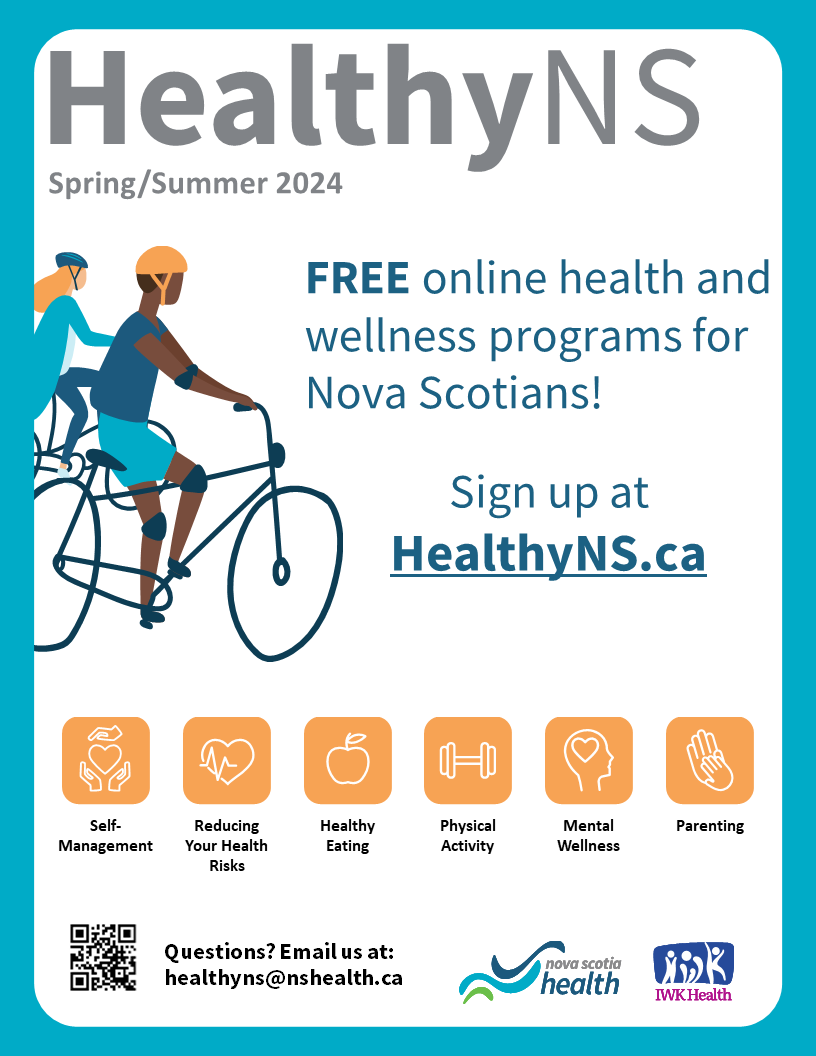 HealthyNS has launched their Spring/Summer schedule of FREE online wellness programs!

Sessions are led by trained health care professionals from NSH/IWK and are available to all Nova Scotians with a health card.

For more details or to register, visit: tinyurl.com/mwk3udy6