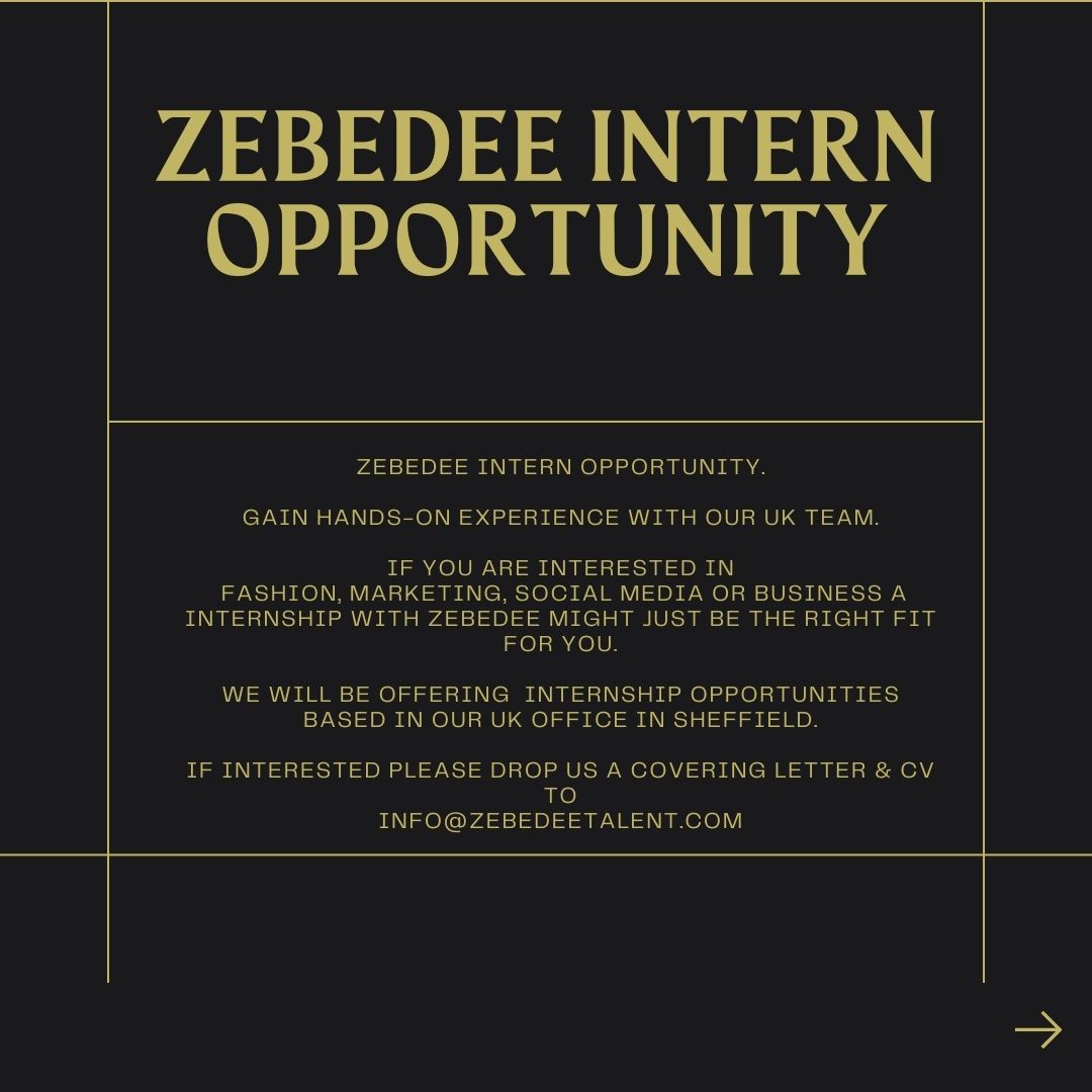 If you are interested in fashion, marketing, social media or business a internship with zebedee might just be the right fit for you. We will be offering internship opportunities based in our uk office in Sheffield. info@zebedeetalent.com