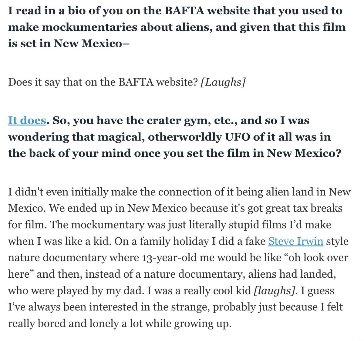 This is my favorite bit from this interview because I was also a lonely kid who made alien invasion films with a camcorder, only my cat played the alien not my dad.