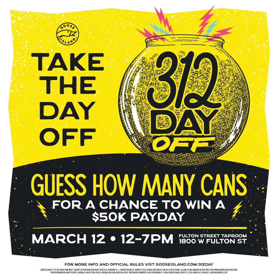 It's 312 Day! Take off work! Come to the Fulton Street Taproom to guess the exact number of 312 cans inside the container for a chance to win a $50K payday. #312dayOFF ⁠
More info and official rules can be found at gooseisland.com/312day.