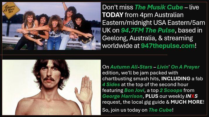 #TheMusikCube live TODAY from 4pm Australian Eastern/midnight USA Eastern/5am UK on @947ThePulse, 947thepulse.com & via the #CommunityRadioPlus & @TuneIn apps! #AutumnAllStars - #LivinOnAPrayer edition. #4Sides - @BonJovi. #2Scoops - @GeorgeHarrison. Text 0488 877 947.