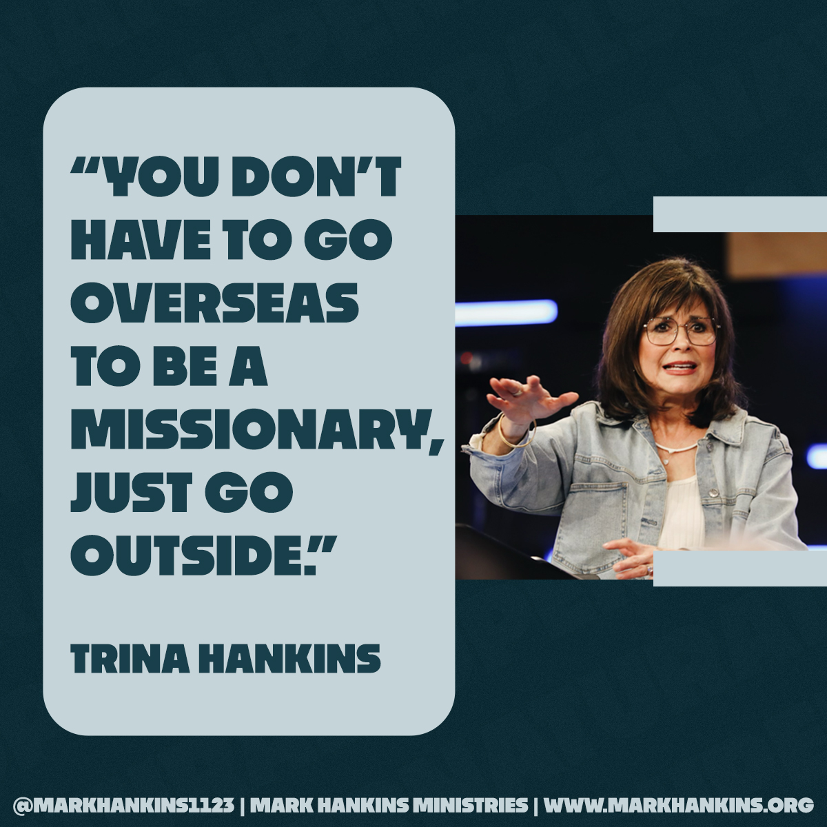“YOU DON’T HAVE TO GO OVERSEAS TO BE A MISSIONARy, jUST GO OUTSIDE.” Trina Hankins #SLC24