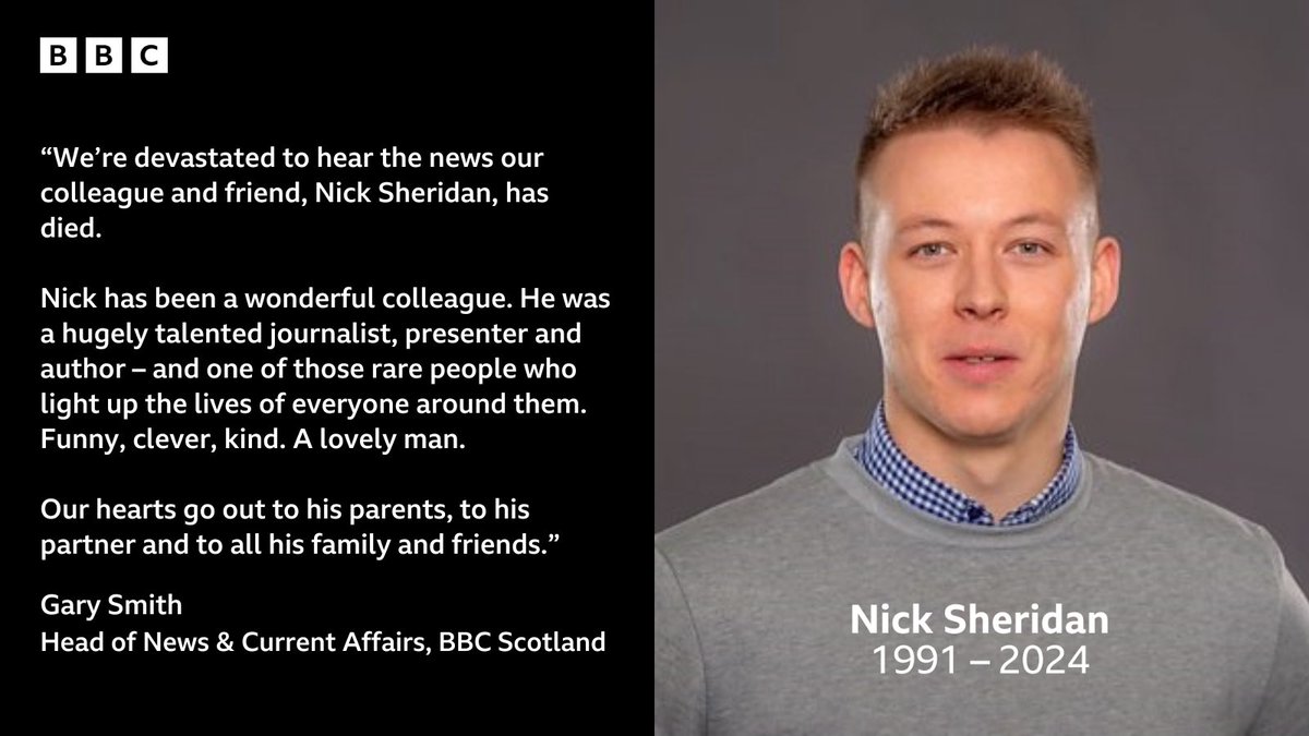 'Nick has been a wonderful colleague. He was a hugely talented journalist, presenter and author – and one of those rare people who light up the lives of everyone around them.'   Head of News and Current Affairs at BBC Scotland Gary Smith pays tribute to Nick Sheridan.