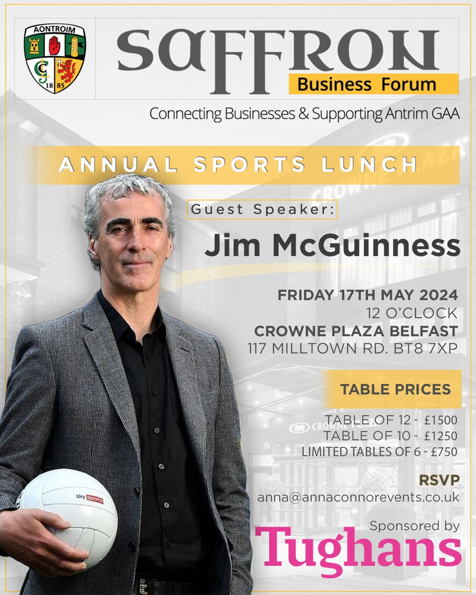 The annual Saffron Business Forum Sports Lunch, kindly sponsored by <a href="/Tughans_News/">Tughans Solicitors</a> is one of the most popular social business events in Belfast. Special guest this year is Jim McGuinness who won football All Ireland Senior titles both as a player and manager of his beloved Donegal