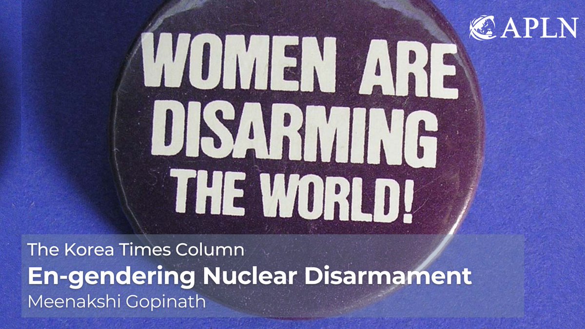 In this APLN Korea Times column, Meenakshi Gopinath argues the need for gender mainstreaming in the disarmament agenda, noting that while women have seen greater participation in recent years, we must be continue applying a critical eye to the movement. apln.network/analysis/the-k…