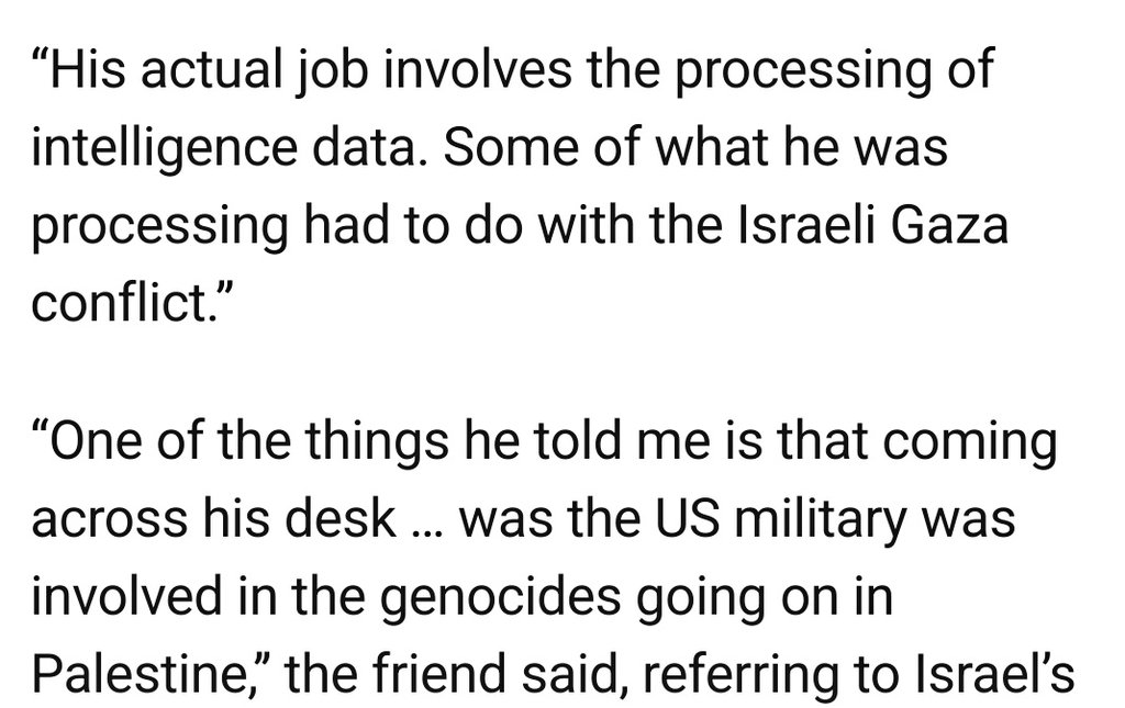 A friend of Aaron Bushnell recounts the last conversation between them: 'His actual job involved the processing of intelligence data. He told me that we had troops on the ground, you know, that were there and killing large numbers of Palestinians. He told me that we have…