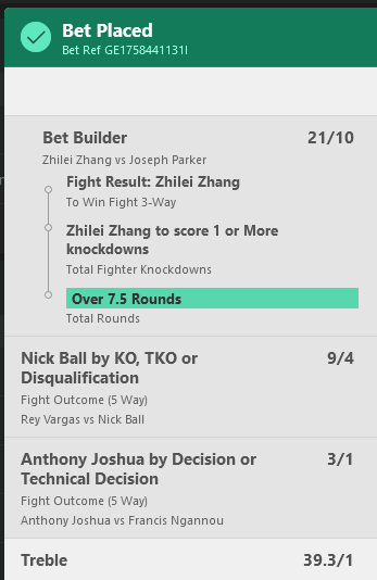 @_ZorroDeLaVega @86boxing throw a few quid (£) on this: 

- Zhang stoppage, over 7.5 rounds and 1 or more knockdowns
 - Nick Ball by stoppage
- Joshua decision

Treble of 39/1 odds 😎😄