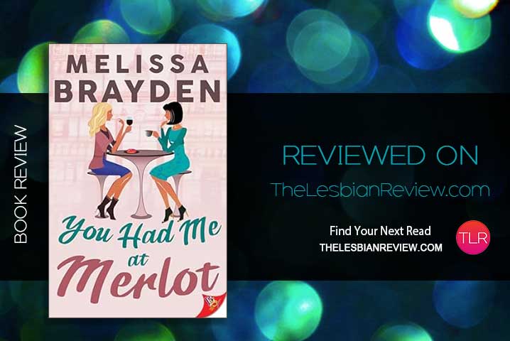 NEW: You Had Me at Merlot by Melissa Brayden: Book Review #romance #contemporary @MelissaBrayden @boldstrokebooks @jennabeebs79 thelesbianreview.com/you-had-me-at-…