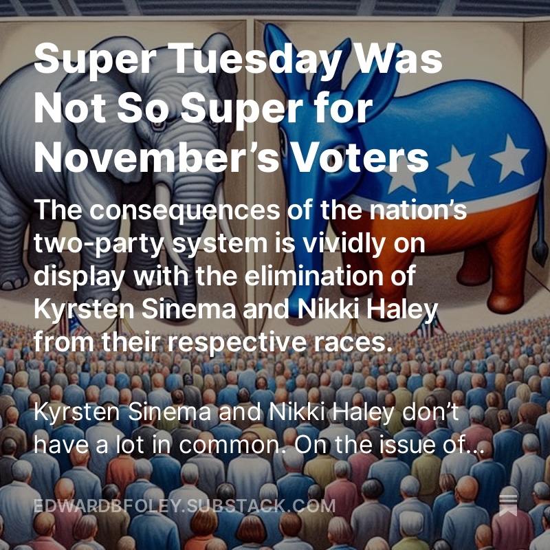 Super Tuesday Was Not So Super for November’s Voters: The consequences of the nation’s two-party system is vividly on display with the elimination of Kyrsten Sinema and Nikki Haley from their respective races. open.substack.com/pub/edwardbfol…